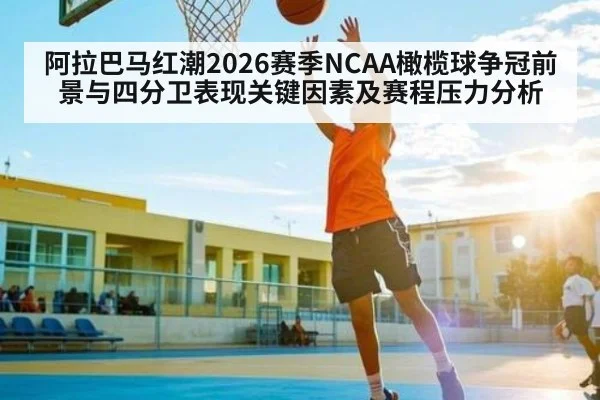 阿拉巴马红潮2026赛季NCAA橄榄球争冠前景与四分卫表现关键因素及赛程压力分析 | 3377Sports