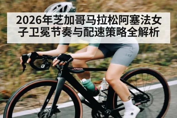 2026年芝加哥马拉松阿塞法女子卫冕节奏与配速策略全解析 | 3377Sports